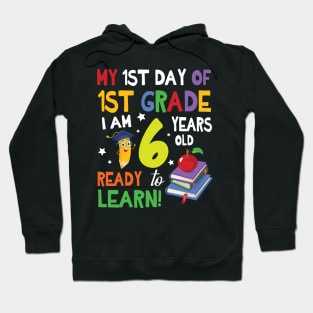 My First Day Of 1st Grade I Am 6 Years Old Ready To Learn Hoodie